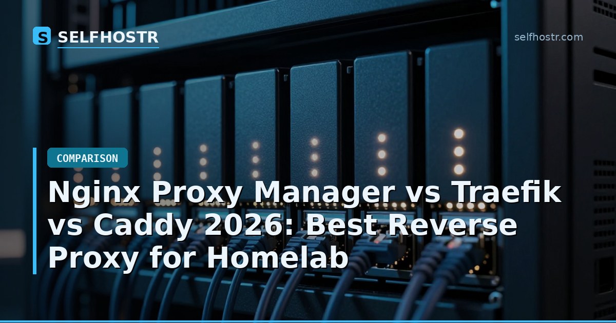 Nginx Proxy Manager vs Traefik vs Caddy 2026: Best Reverse Proxy for Homelab